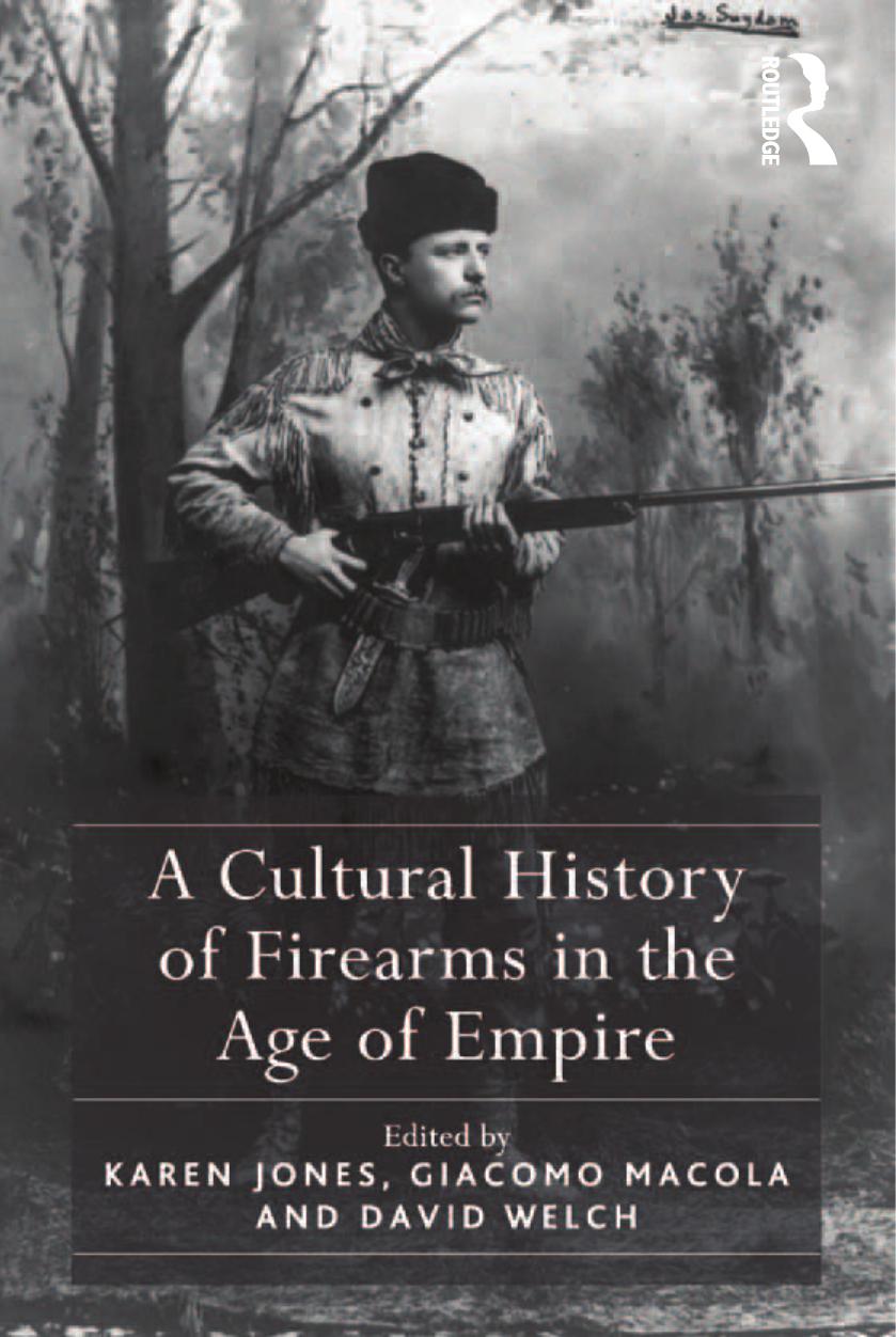 A Cultural History of Firearms in the Age of Empire by Karen Jones; David Welch; Giacomo Macola