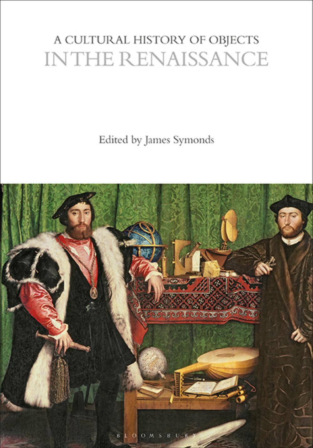 A Cultural History of Objects in the Renaissance by James Symonds;