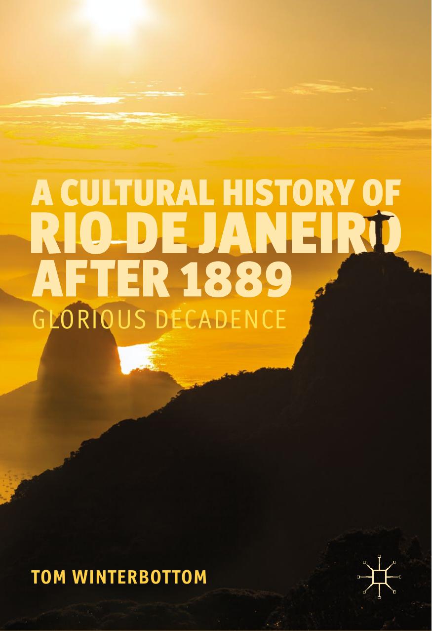 A Cultural History of Rio de Janeiro after 1889 : Glorious Decadence by Tom Winterbottom (auth.)