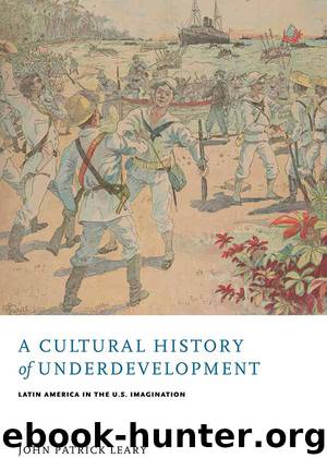 A Cultural History of Underdevelopment: Latin America in the U.S. Imagination (New World Studies) by John Patrick Leary