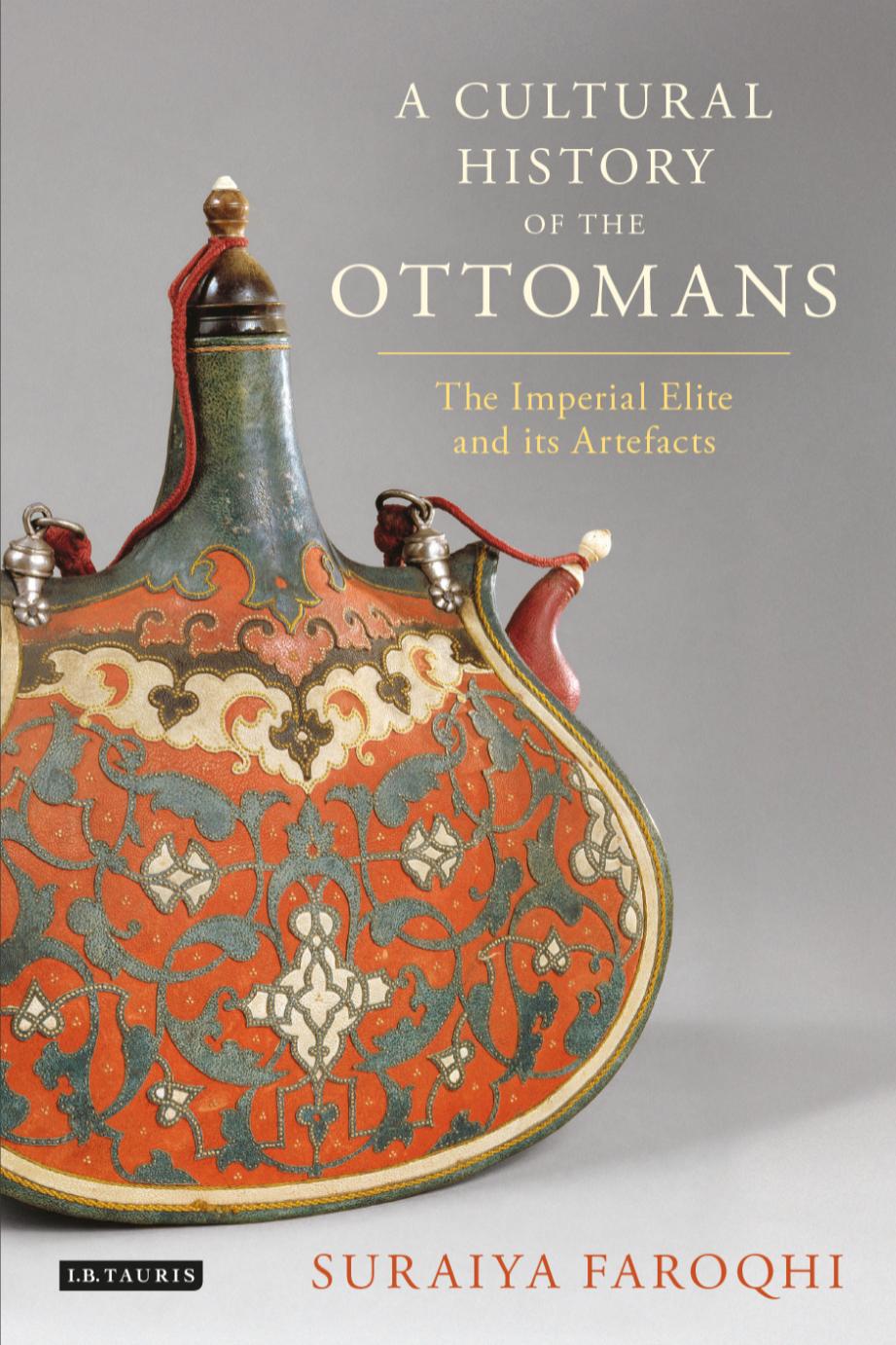 A Cultural History of the Ottomans: The Imperial Elite and its Artefacts by Suraiya Faroqhi