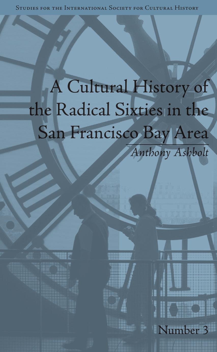 A Cultural History of the Radical Sixties in the San Francisco Bay Area by Anthony Ashbolt