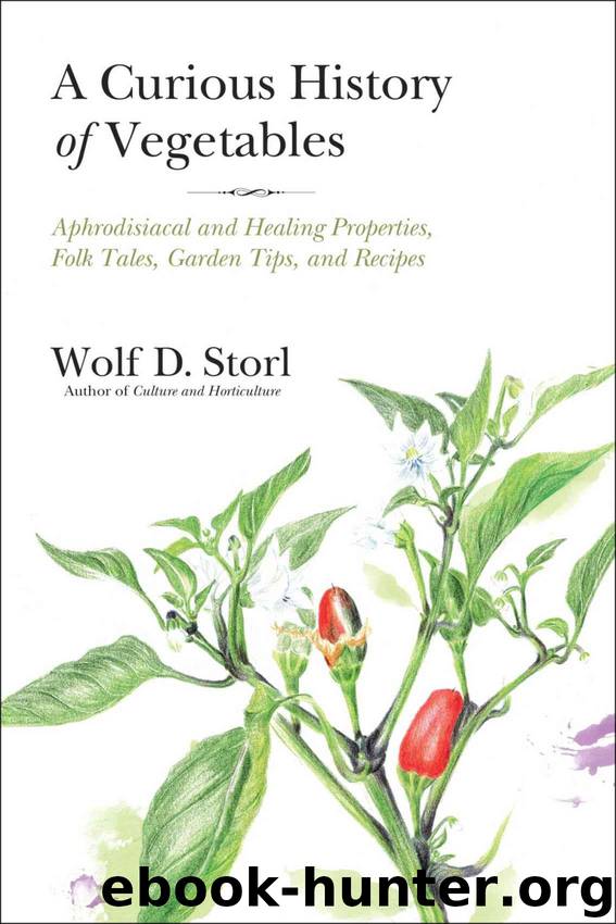 A Curious History of Vegetables: Aphrodisiacal and Healing Properties, Folk Tales, Garden Tips, and Recipes by Wolf D. Storl