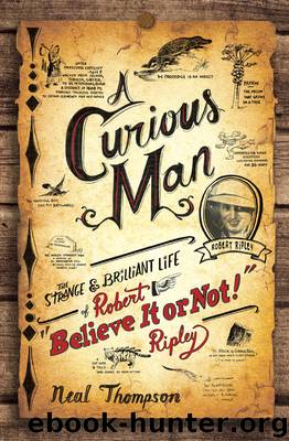 A Curious Man: The Strange and Brilliant Life of Robert "Believe It or Not!" Ripley by Neal Thompson