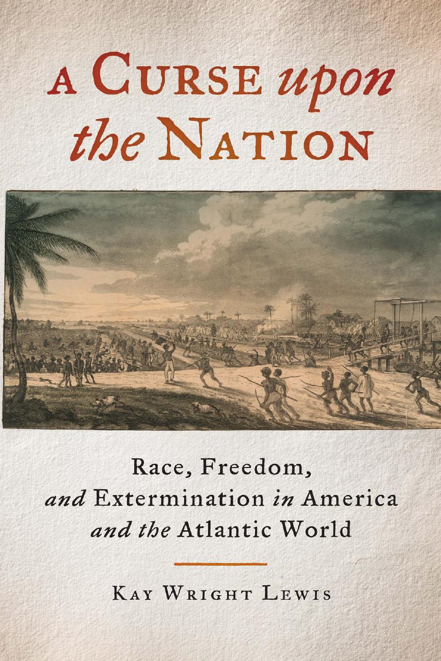 A Curse upon the Nation race, freedom, and extermination in america and the atlantic world by Kay Wright Lewis
