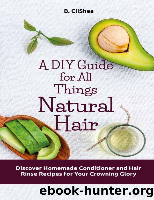 A DIY Guide for All Things Natural Hair: Discover Homemade Conditioner and Hair Rinse Recipes for Your Crowning Glory - PDFDrive.com by B. CliShea