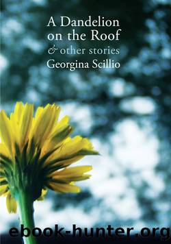 A Dandelion on the Roof & Other Stories by Georgina Scillio