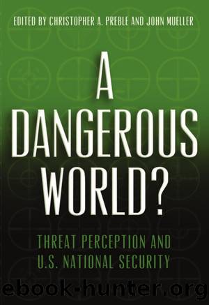 A Dangerous World? Threat Perception and U.S. National Security by Christopher A. Preble & John Mueller