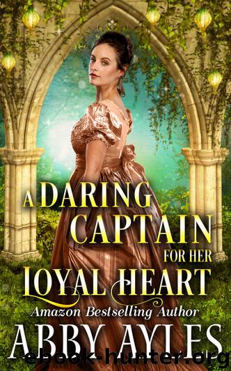 A Daring Captain for Her Loyal Heart: A Clean & Sweet Regency Historical Romance by Abby Ayles