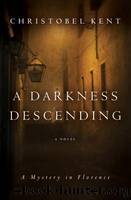 A Darkness Descending: A Mystery in Florence by Kent Christobel