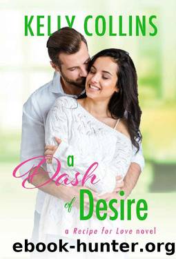 A Dash of Desire (A Recipe for Love Novel Book 3) by Kelly Collins