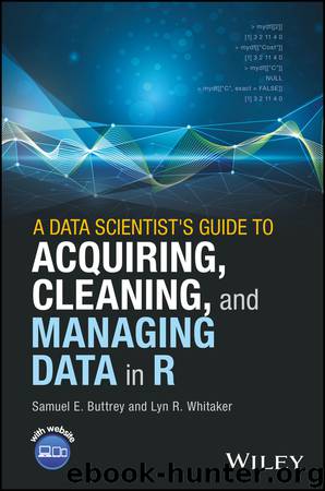 A Data Scientist's Guide to Acquiring, Cleaning, and Managing Data in R by Samuel E. Buttrey & Lyn R. Whitaker