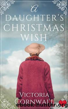 A Daughter's Christmas Wish: An utterly irresistible and breathtaking Cornish WW1 romance about learning to love again by Victoria Cornwall