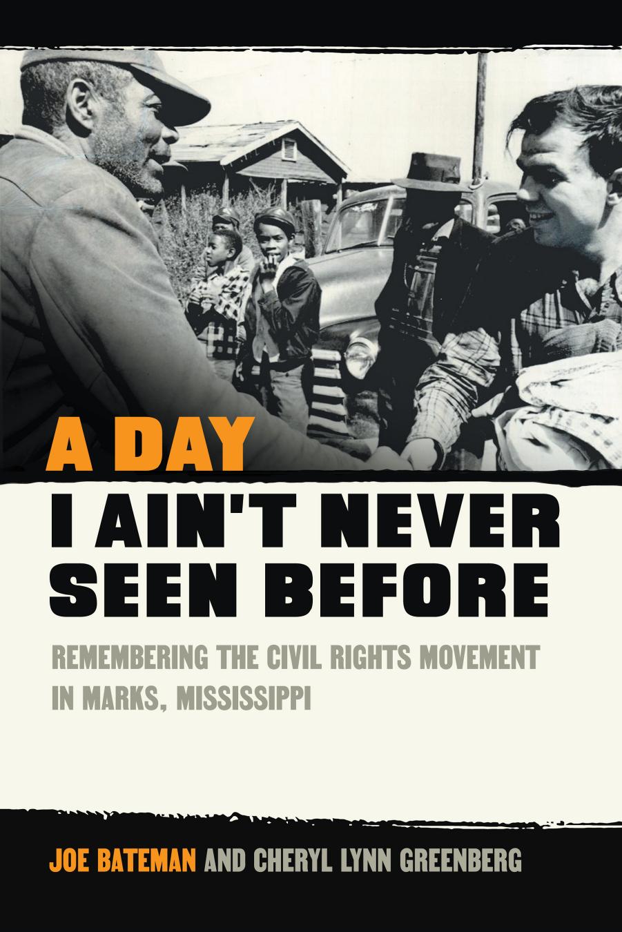 A Day I Ain't Never Seen Before: Remembering the Civil Rights Movement in Marks, Mississippi by Joe Bateman Cheryl Lynn Greenberg