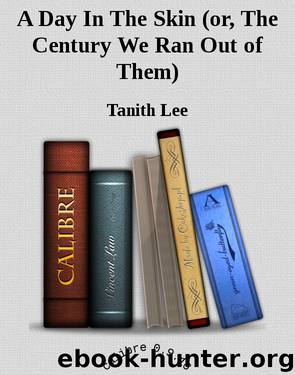 A Day In The Skin (or, The Century We Ran Out of Them) by Tanith Lee