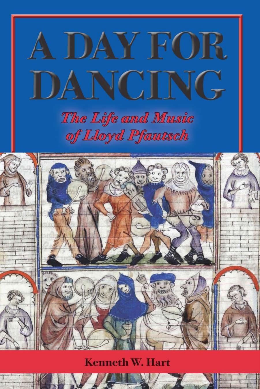 A Day for Dancing: The Life and Music of Lloyd Pfautsch (Number 9 in the North Texas Lives of Musicians Series) by Kenneth W. Hart