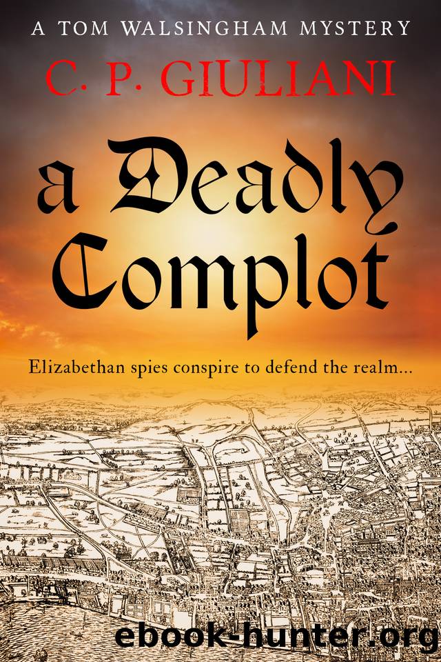 A Deadly Complot: Elizabethan spies conspire to defend the realm... by C. P. Giuliani