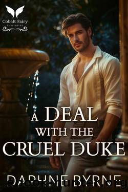 A Deal with the Cruel Duke: A Historical Regency Romance Novel by Daphne Byrne