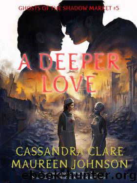 A Deeper Love (Ghosts of the Shadow Market Book 5) by Cassandra Clare & Maureen Johnson