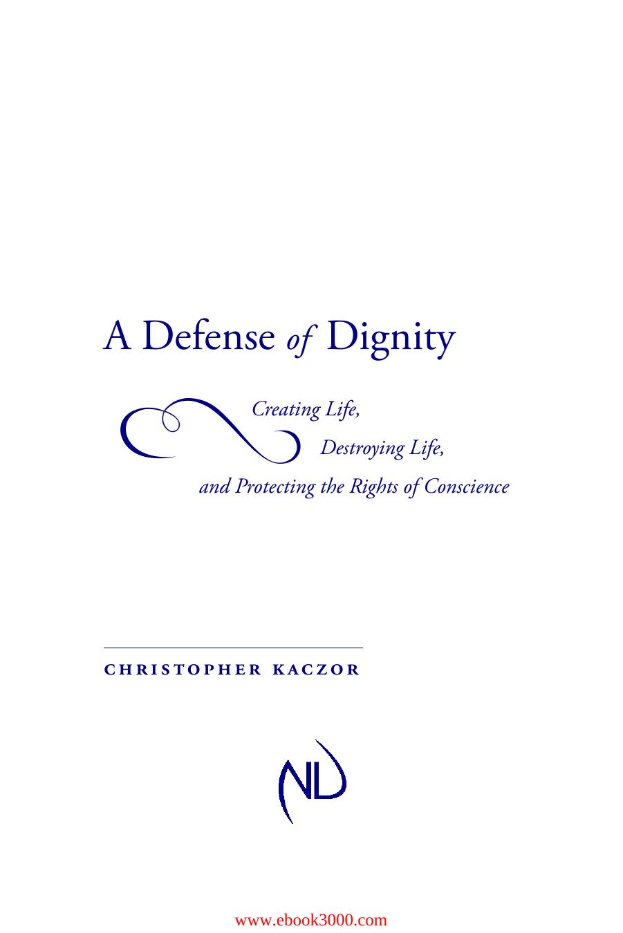 A Defense of Dignity: Creating Life, Destroying Life, and Protecting the Rights of Conscience by Unknow