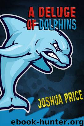A Deluge of Dolphins (Book 3 of The Annals of Absurdity) by Joshua Price