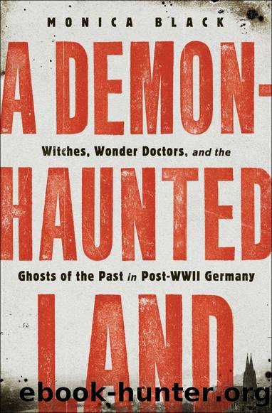 A Demon-Haunted Land: Witches, Wonder Doctors, and the Ghosts of the Past in Post-WWII Germany by Monica Black