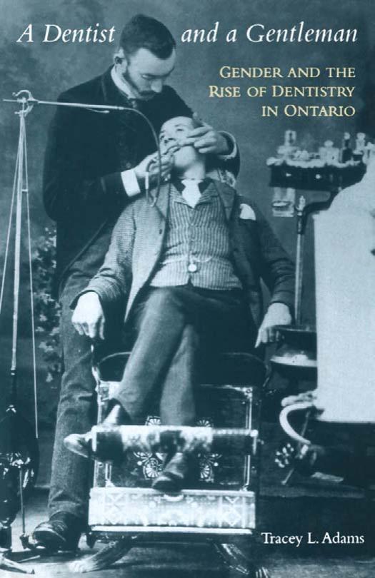 A Dentist and a Gentleman: Gender and the Rise of Dentistry in Ontario by Tracey L Adams