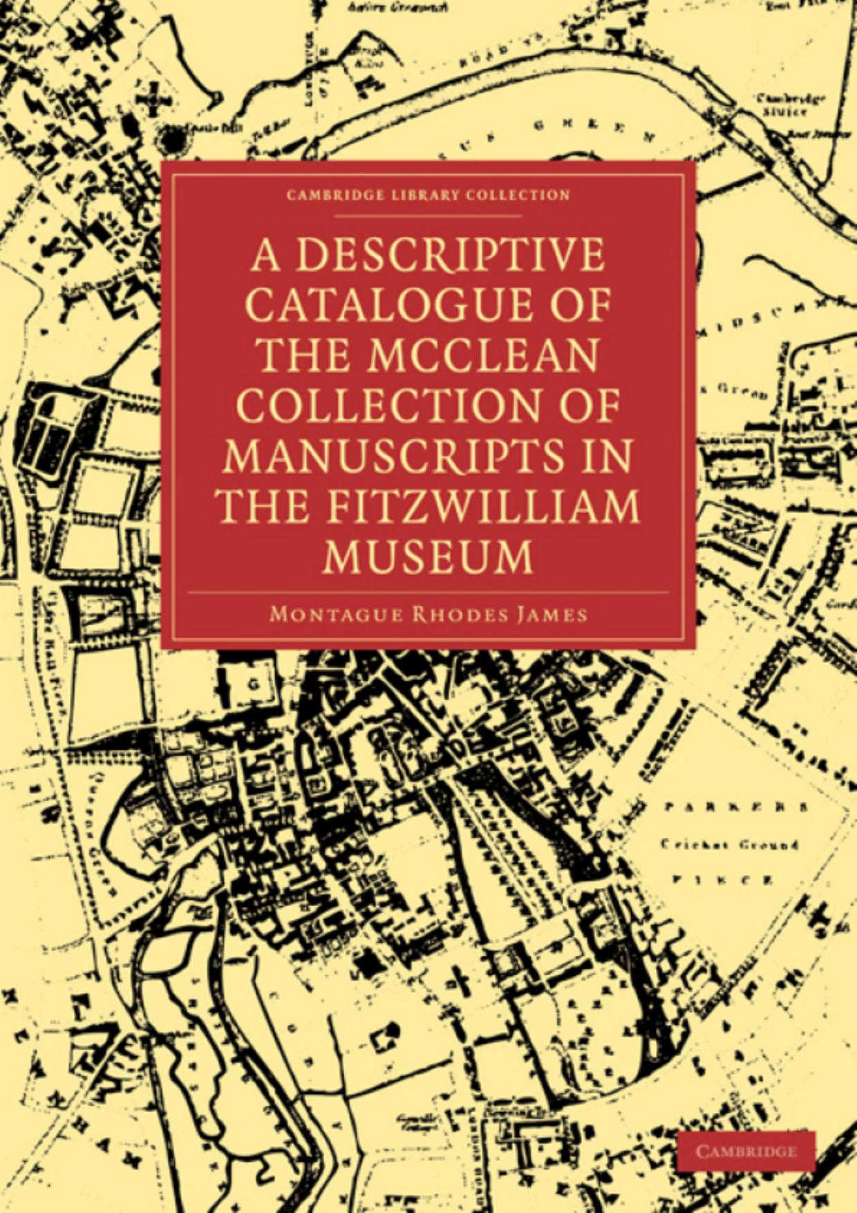 A Descriptive Catalogue of the McClean Collection of Manuscripts in the Fitzwilliam Museum by Montague Rhodes James