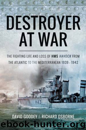 A Destroyer at War: The Fighting Life and Loss of HMS Havock from the Atlantic to the Mediterranean 1939–42 by David Goodey & Richard H Osborne