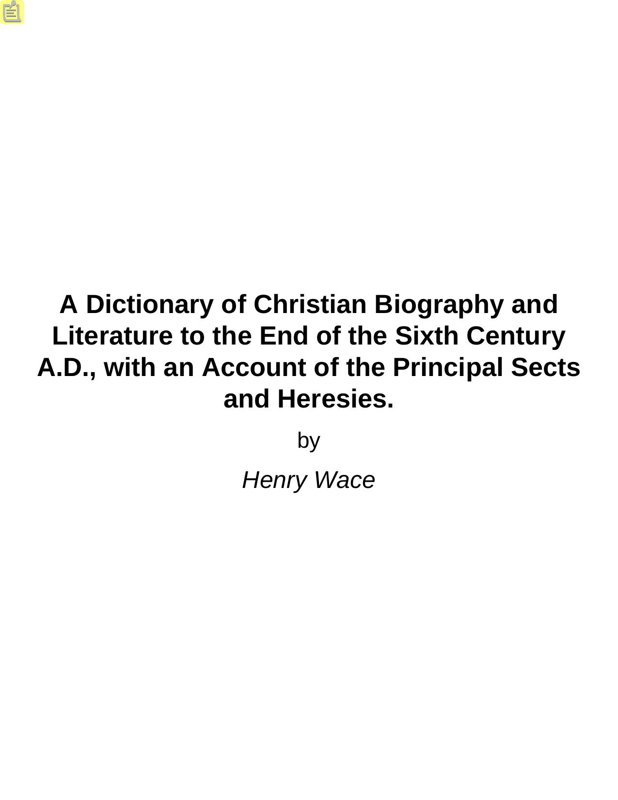 A Dictionary of Christian Biography and Literature to the End of the Sixth Century A.D by Wace H