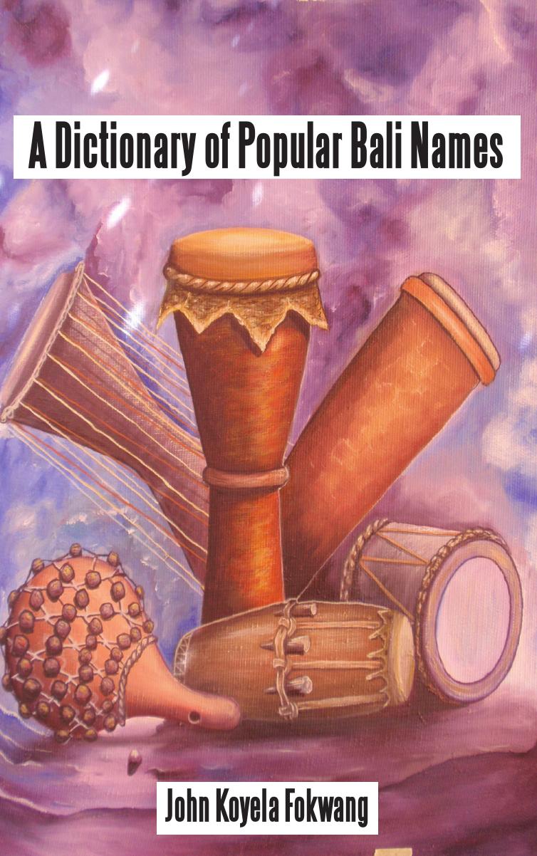 A Dictionary of Popular Bali Names by John Koyela Fokwang