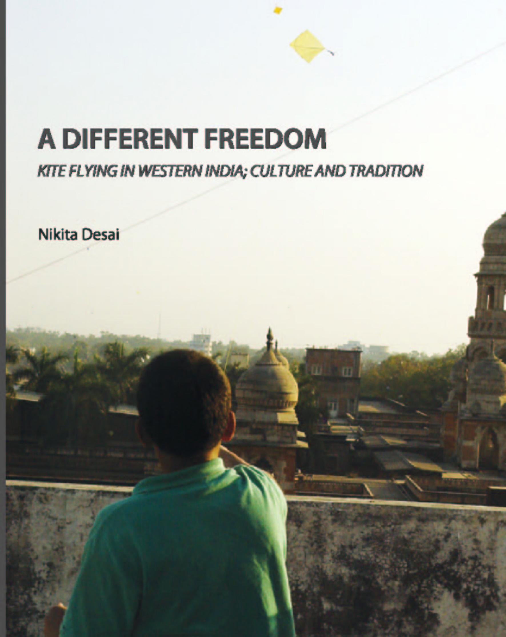 A Different Freedom: Kite Flying in Western India : Culture and Traditions by Nikita Desai
