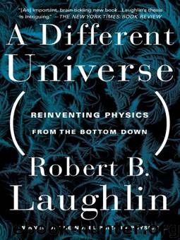 A Different Universe: Reinventing Physics From the Bottom Down by Robert B. Laughlin