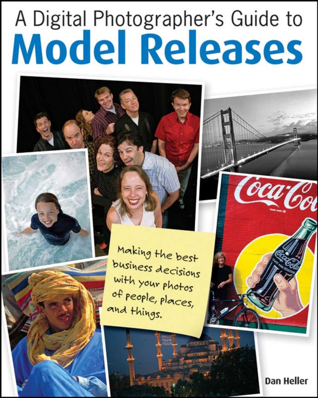 A Digital Photographer's Guide to Model Releases: Making the Best Business Decisions with Your Photos of People, Places and Things by Dan Heller
