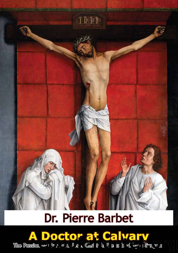 A Doctor at Calvary: The Passion of Our Lord Jesus Christ As Described by a Surgeon by Barbet Dr. Pierre
