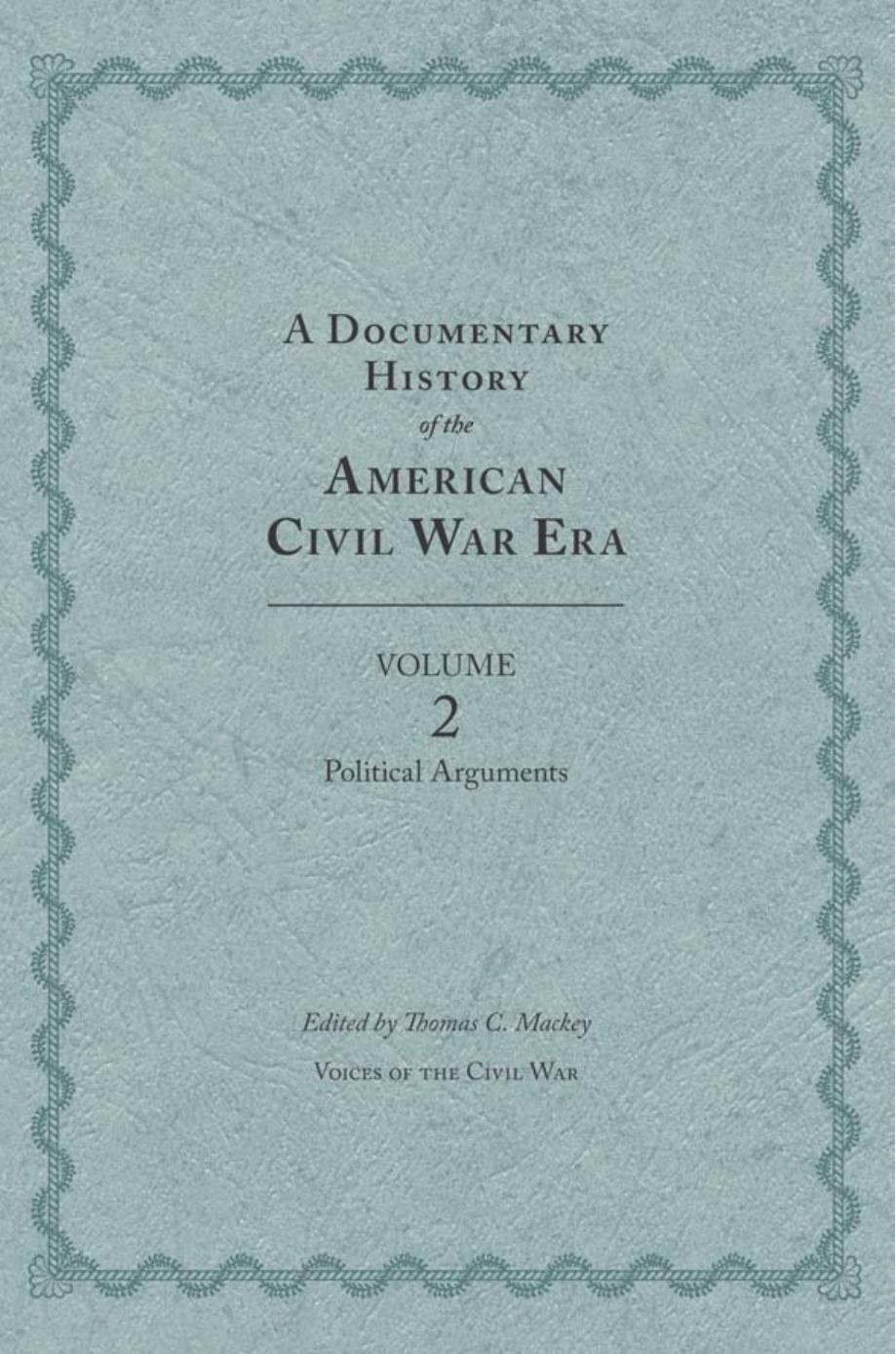 A Documentary History of the American Civil War Era : Volume 2, Political Arguments by Thomas C. Mackey