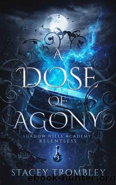 A Dose of Agony (Shadow Hills Academy: Relentless Book 3) by Stacey Trombley