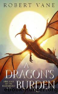A Dragon's Burden: An Epic Fantasy Adventure (The Remembered War Book 4) by Robert Vane