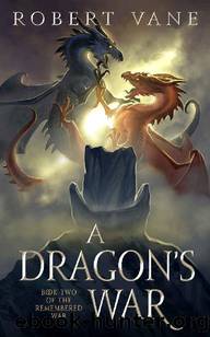 A Dragon's War: An Epic Fantasy Adventure (The Remembered War Book 2) by Robert Vane