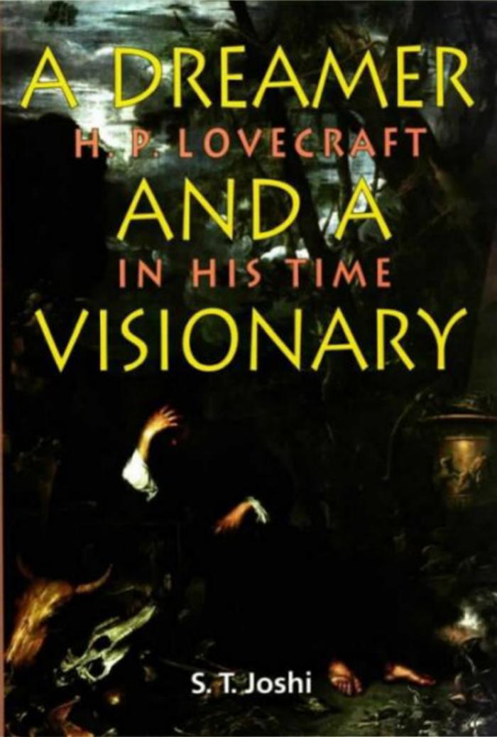 A Dreamer & A Visionary: H. P. Lovecraft in His Time by S.T. Joshi