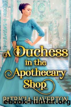 A Duchess in the Apothecary Shop: A Historical Regency Romance Novel by Patricia Haverton