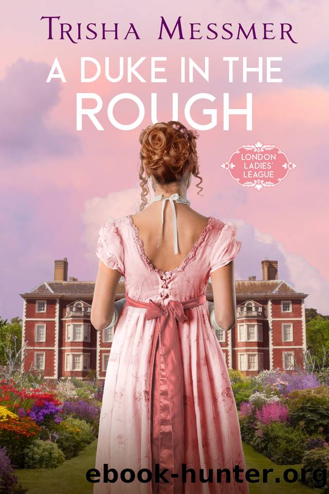 A Duke In The Rough: A Regency Era Romance (London Ladies' League Book 1) by Trisha Messmer