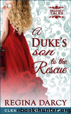 A Duke's son to the rescue (Regency Romance) (Regency Tales Book 4) by Regina Darcy