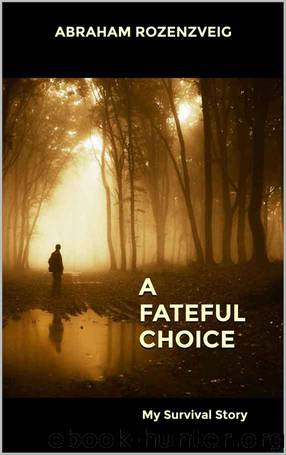 A FATEFUL CHOICE: My Survival Story by Abraham Rozenzveig