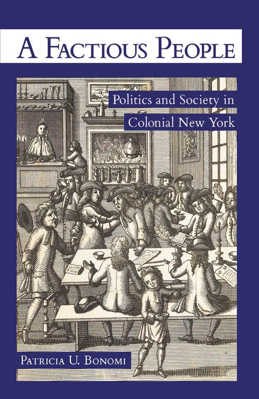 A Factious People: Politics and Society in Colonial New York by by Patricia U. Bonomi