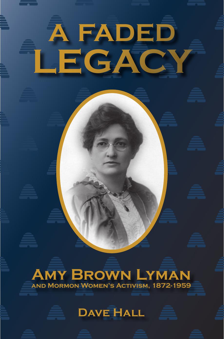 A Faded Legacy : Amy Brown Lyman and Mormon Women's Activism, 1872 - 1959 by Dave Hall