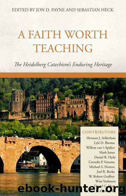 A Faith Worth Teaching: The Heidelberg Catechism’s Enduring Heritage by Sebastian Heck