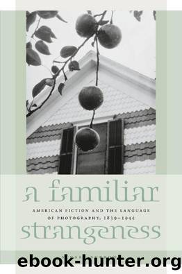 A Familiar Strangeness : American Fiction and the Language of Photography, 1839-1945 by Stuart Burrows