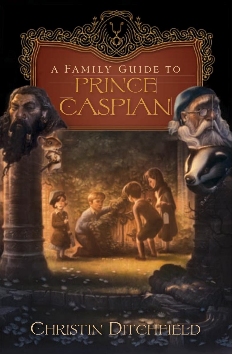 A Family Guide to Prince Caspian by Christin Ditchfield