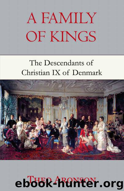 A Family of Kings: The Descendants of Christian IX of Denmark by Aronson Theo